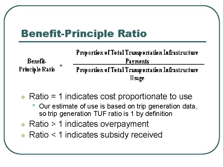 Benefit-Principle Ratio l l l Ratio = 1 indicates cost proportionate to use •