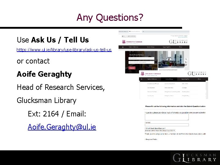 Any Questions? Use Ask Us / Tell Us https: //www. ul. ie/library/use-library/ask-us-tell-us or contact