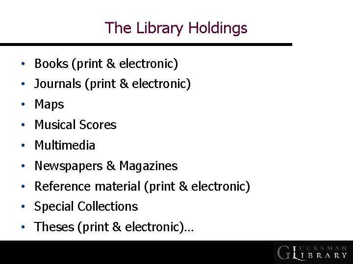 The Library Holdings • Books (print & electronic) • Journals (print & electronic) •