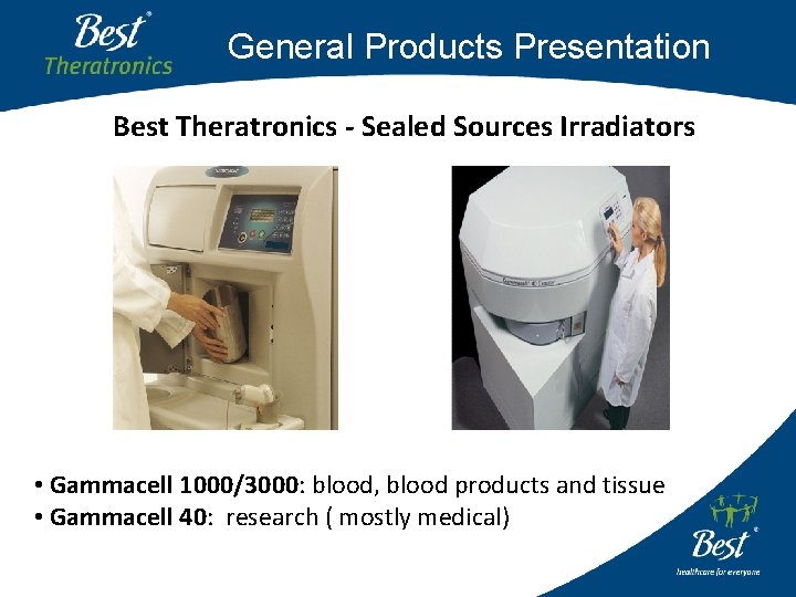 General Products Presentation Best Theratronics - Sealed Sources Irradiators • Gammacell 1000/3000: blood, blood