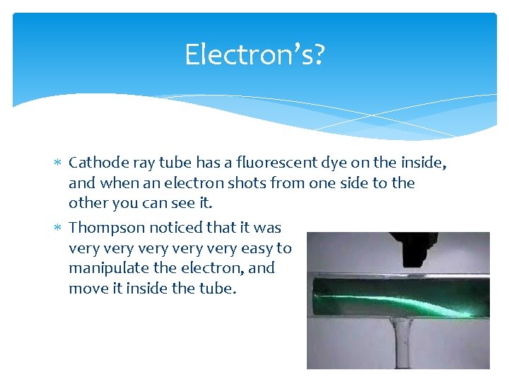 Electron’s? Cathode ray tube has a fluorescent dye on the inside, and when an
