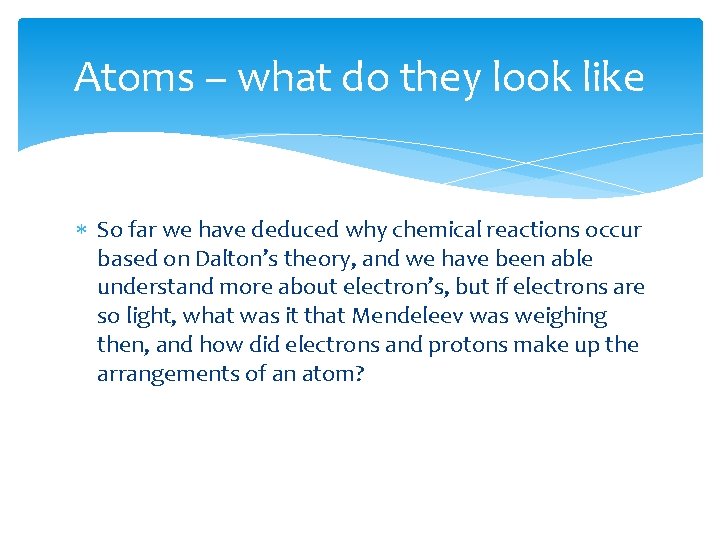 Atoms – what do they look like So far we have deduced why chemical