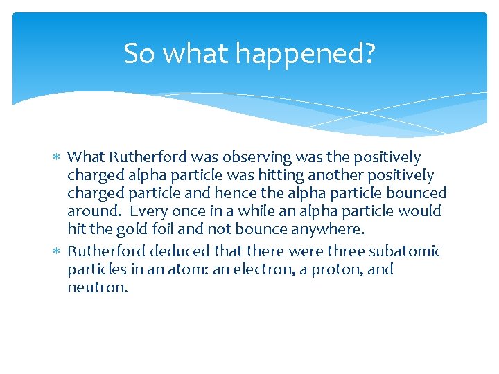 So what happened? What Rutherford was observing was the positively charged alpha particle was