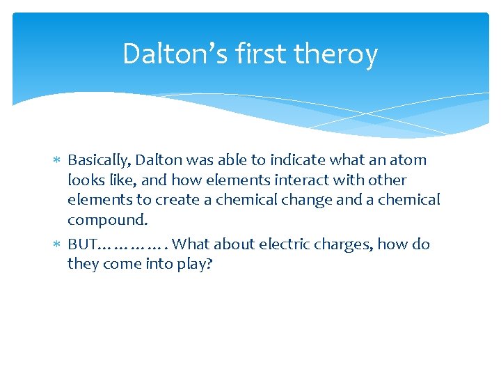 Dalton’s first theroy Basically, Dalton was able to indicate what an atom looks like,