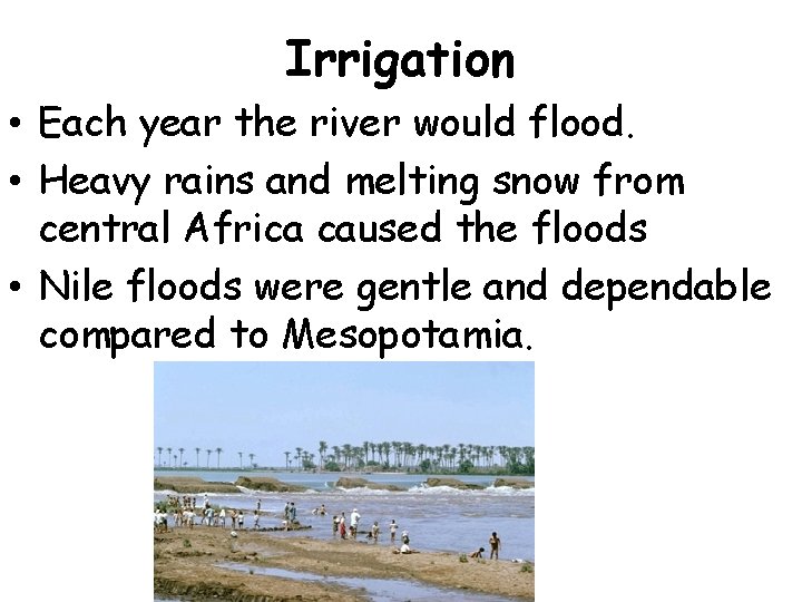 Irrigation • Each year the river would flood. • Heavy rains and melting snow