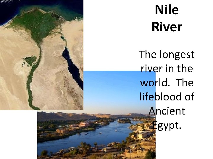 Nile River The longest river in the world. The lifeblood of Ancient Egypt. 