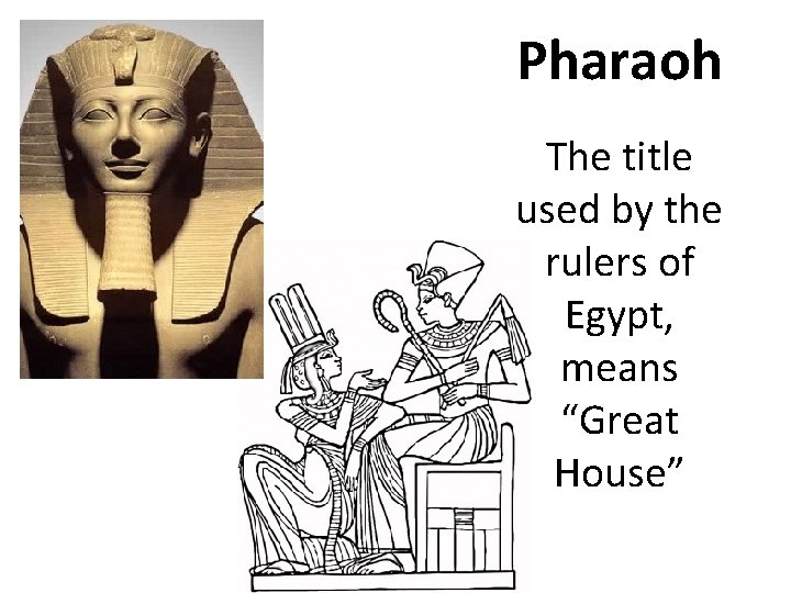 Pharaoh The title used by the rulers of Egypt, means “Great House” 