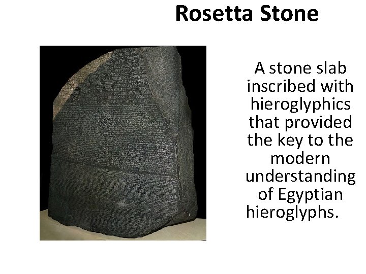 Rosetta Stone A stone slab inscribed with hieroglyphics that provided the key to the