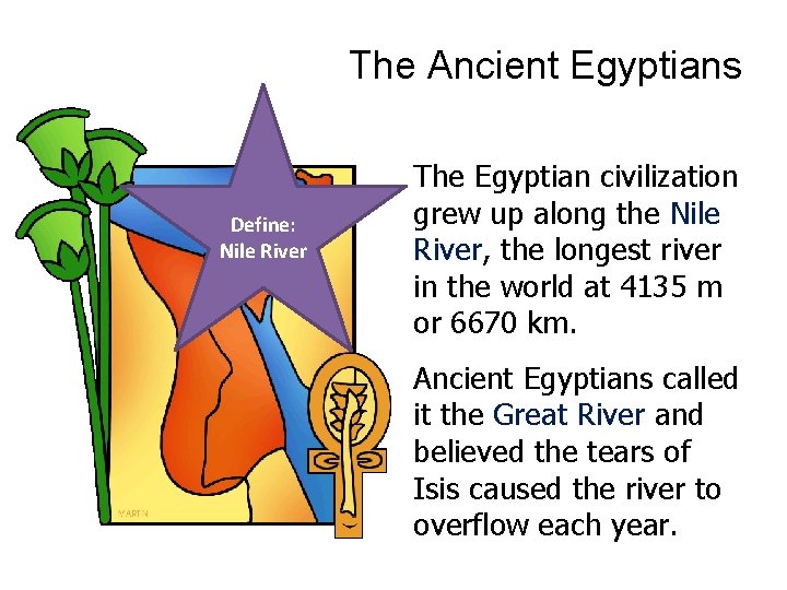 The Ancient Egyptians Define: Nile River The Egyptian civilization grew up along the Nile