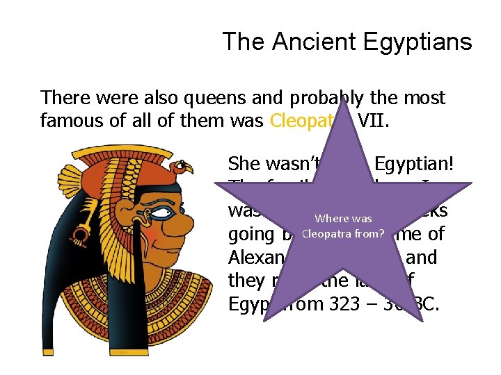 The Ancient Egyptians There were also queens and probably the most famous of all