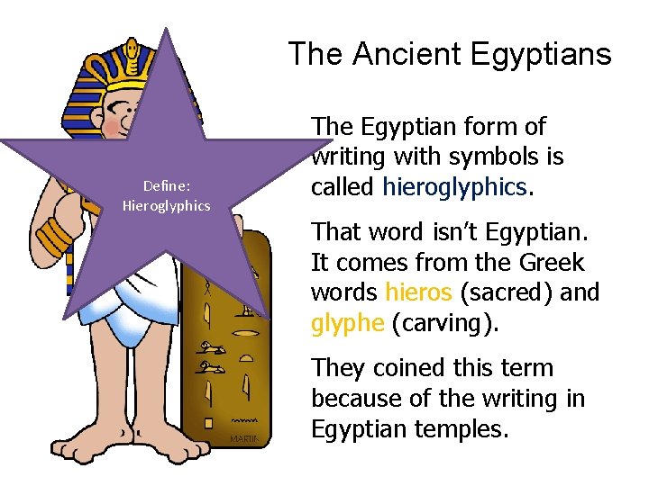 The Ancient Egyptians Define: Hieroglyphics The Egyptian form of writing with symbols is called