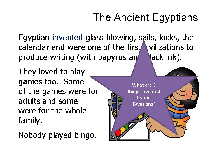 The Ancient Egyptians Egyptian invented glass blowing, sails, locks, the calendar and were one