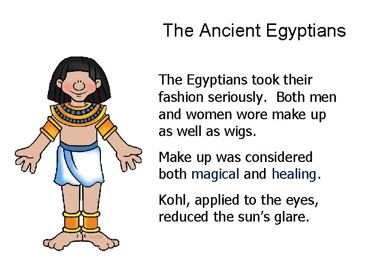 The Ancient Egyptians The Egyptians took their fashion seriously. Both men and women wore