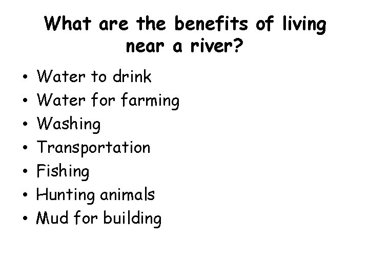 What are the benefits of living near a river? • • Water to drink
