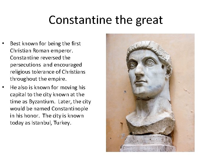 Constantine the great • Best known for being the first Christian Roman emperor. Constantine