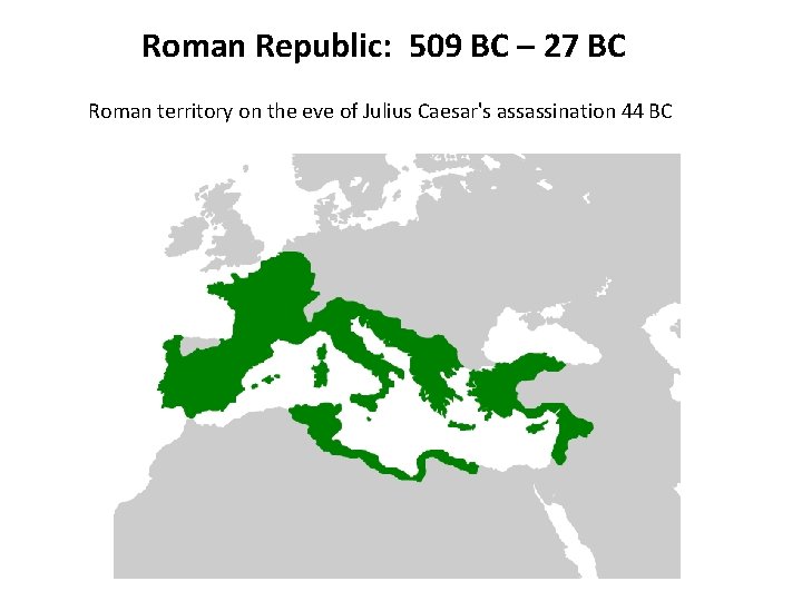 Roman Republic: 509 BC – 27 BC Roman territory on the eve of Julius