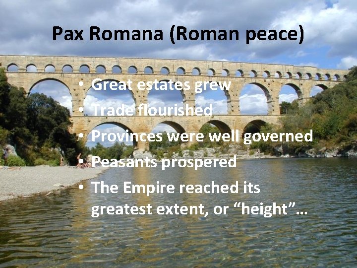 Pax Romana (Roman peace) • • • Great estates grew Trade flourished Provinces were