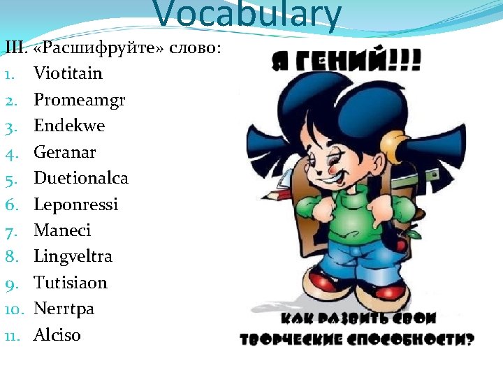 Vocabulary III. «Расшифруйте» слово: 1. Viotitain 2. Promeamgr 3. Endekwe 4. Geranar 5. Duetionalca