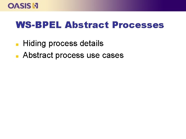 WS-BPEL Abstract Processes n n Hiding process details Abstract process use cases 