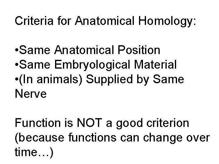 Criteria for Anatomical Homology: • Same Anatomical Position • Same Embryological Material • (In