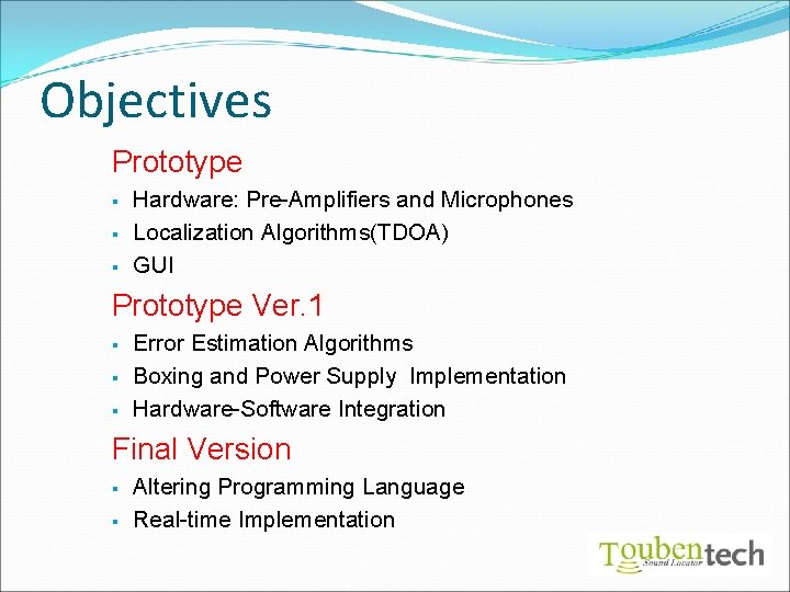 Objectives Prototype § § § Hardware: Pre-Amplifiers and Microphones Localization Algorithms(TDOA) GUI Prototype Ver.