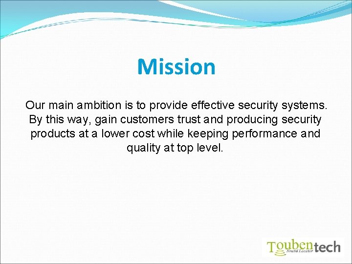 Mission Our main ambition is to provide effective security systems. By this way, gain