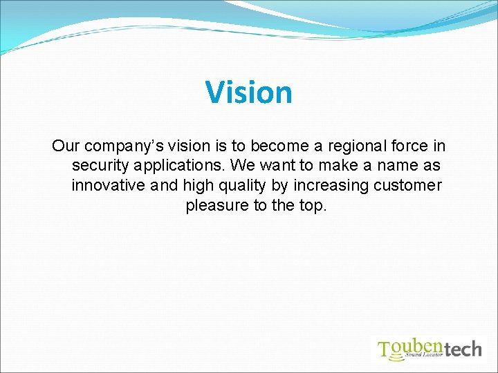 Vision Our company’s vision is to become a regional force in security applications. We