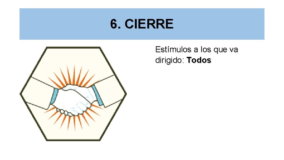 6. CIERRE Estímulos a los que va dirigido: Todos 