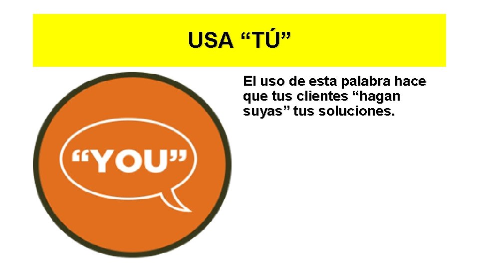 USA “TÚ” El uso de esta palabra hace que tus clientes “hagan suyas” tus