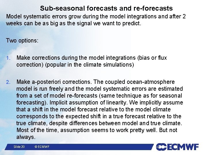 Sub-seasonal forecasts and re-forecasts Model systematic errors grow during the model integrations and after