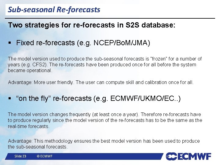 Sub-seasonal Re-forecasts Two strategies for re-forecasts in S 2 S database: § Fixed re-forecasts