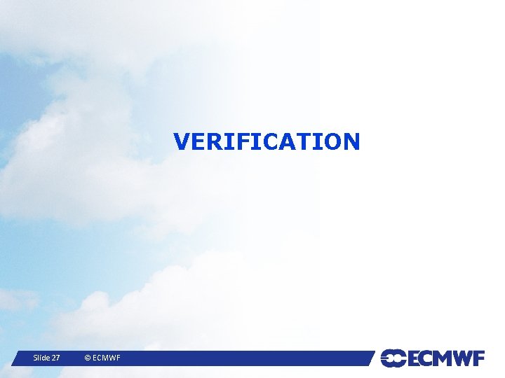 VERIFICATION Slide 27 © ECMWF 