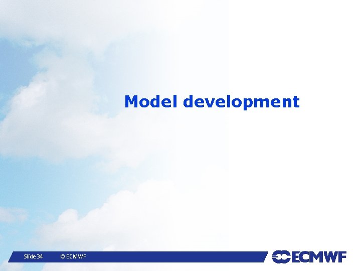 Model development Slide 34 © ECMWF 