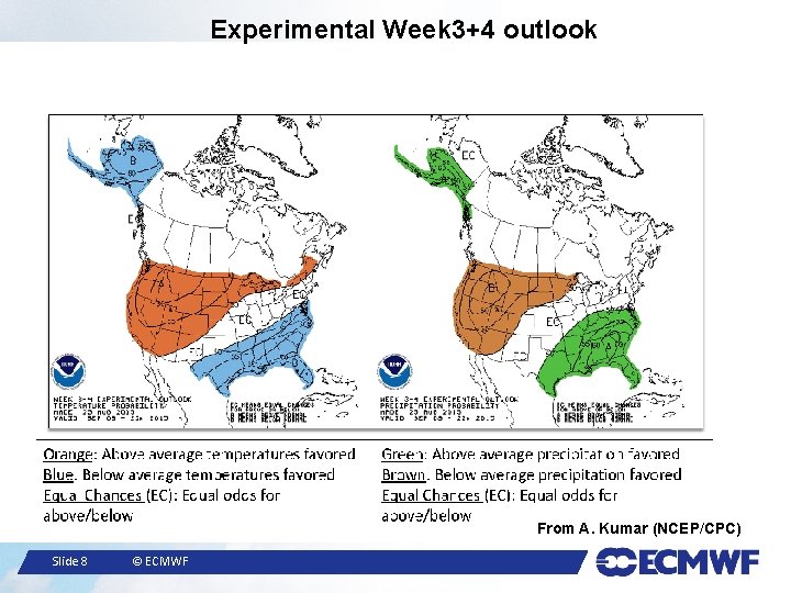 Experimental Week 3+4 outlook From A. Kumar (NCEP/CPC) Slide 8 © ECMWF 