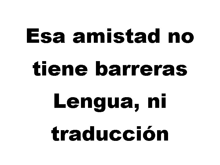 Esa amistad no tiene barreras Lengua, ni traducción 