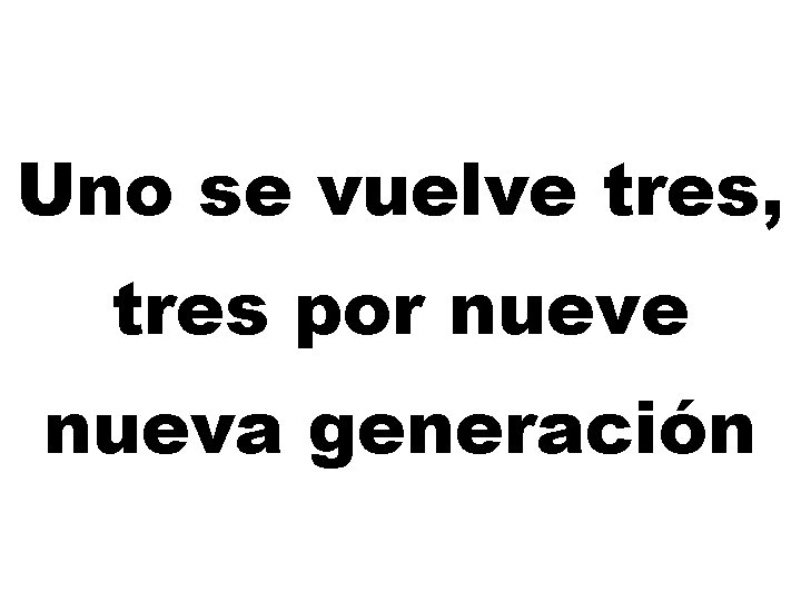 Uno se vuelve tres, tres por nueve nueva generación 