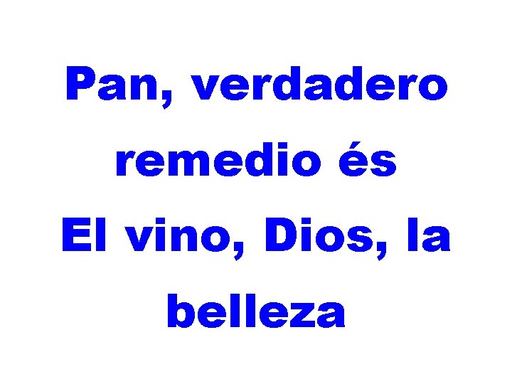 Pan, verdadero remedio és El vino, Dios, la belleza 