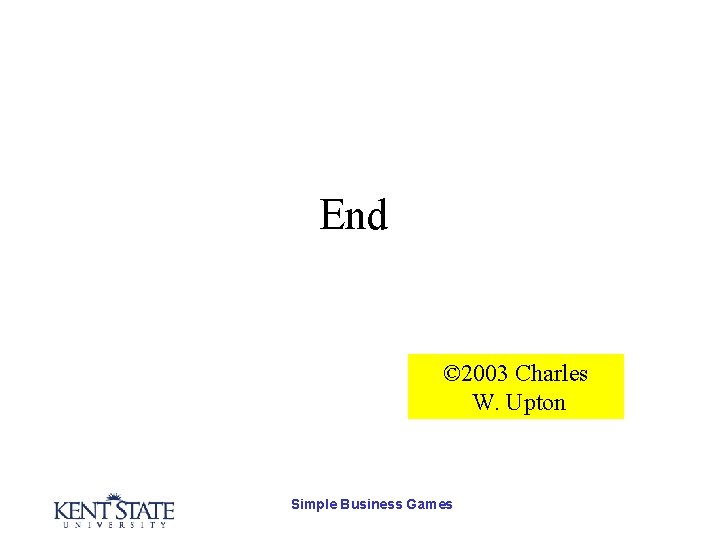 End © 2003 Charles W. Upton Simple Business Games 