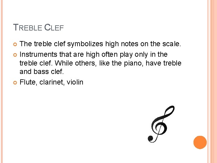 TREBLE CLEF The treble clef symbolizes high notes on the scale. Instruments that are