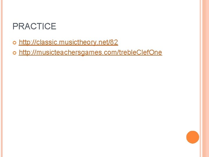 PRACTICE http: //classic. musictheory. net/82 http: //musicteachersgames. com/treble. Clef. One 