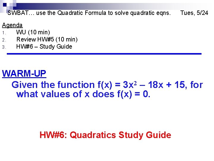 SWBAT… use the Quadratic Formula to solve quadratic eqns. Tues, 5/24 Agenda 1. WU