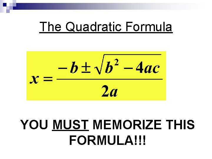 The Quadratic Formula YOU MUST MEMORIZE THIS FORMULA!!! 