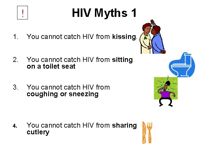 ! HIV Myths 1 1. You cannot catch HIV from kissing. 2. You cannot