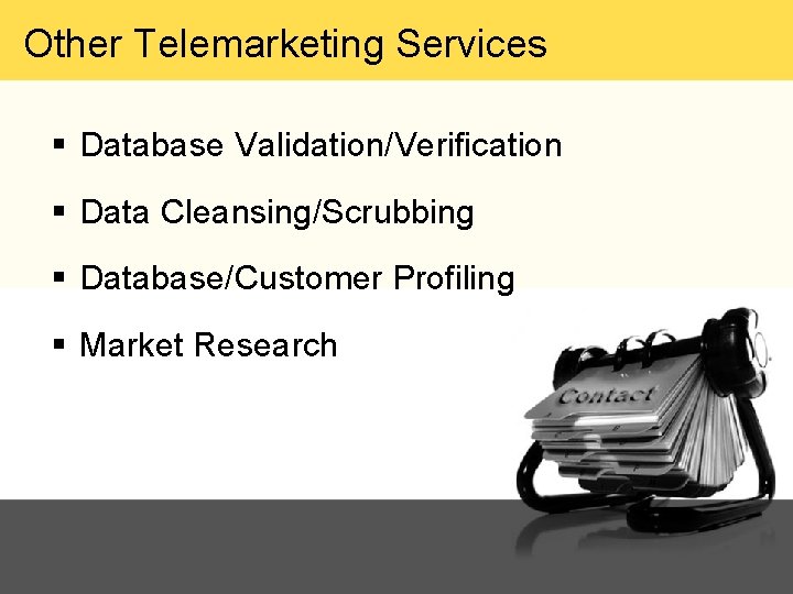 Other Telemarketing Services § Database Validation/Verification § Data Cleansing/Scrubbing § Database/Customer Profiling § Market