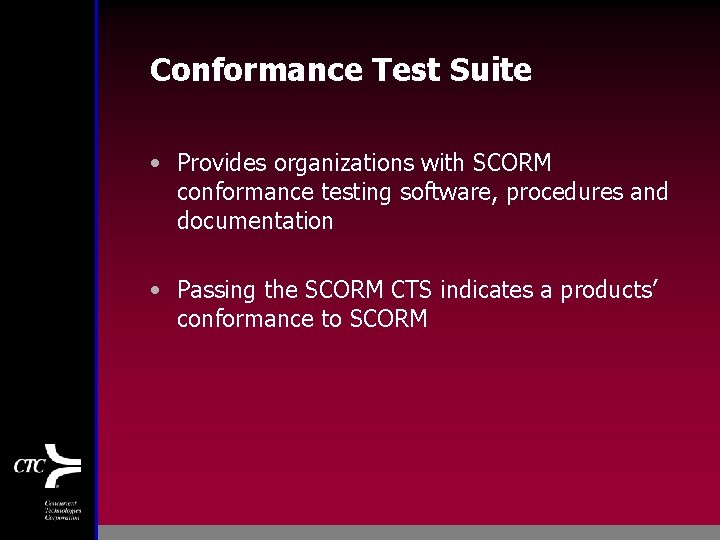 Conformance Test Suite • Provides organizations with SCORM conformance testing software, procedures and documentation