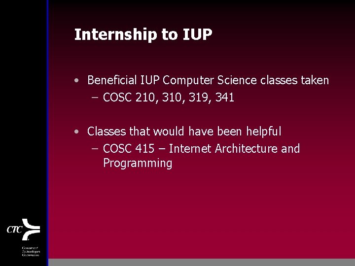 Internship to IUP • Beneficial IUP Computer Science classes taken – COSC 210, 319,