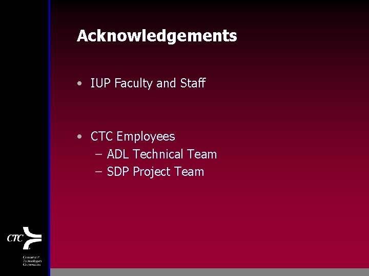 Acknowledgements • IUP Faculty and Staff • CTC Employees – ADL Technical Team –