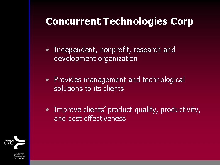 Concurrent Technologies Corp • Independent, nonprofit, research and development organization • Provides management and