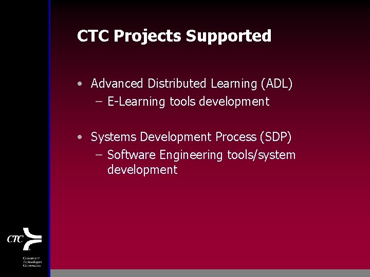 CTC Projects Supported • Advanced Distributed Learning (ADL) – E-Learning tools development • Systems