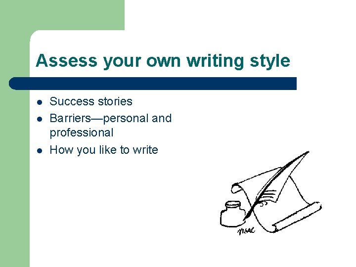 Assess your own writing style l l l Success stories Barriers—personal and professional How